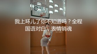 我上环儿了你不知道吗？全程国语对白，表情销魂