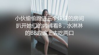 小伙偷偷跑进三个妹妹的房间扒开她们的内裤看B，水淋淋的BB应该上去吃两口