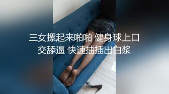 三女摞起来啪啪 健身球上口交舔逼 快速抽插出白浆