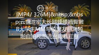 [MP4/ 326M]&nbsp;&nbsp;云盘泄密大长腿蜂腰翘臀嫩B大学生MM与校男友日常啪啪自拍视图流出戴着肛塞