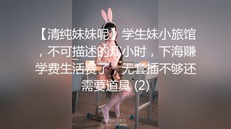 【清纯妹妹呢】学生妹小旅馆，不可描述的几小时，下海赚学费生活费了，无套插不够还需要道具 (2)