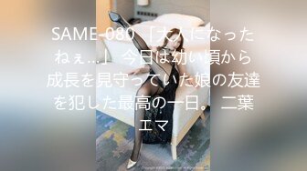 SAME-080 「大人になったねぇ…」 今日は幼い頃から成長を見守っていた娘の友達を犯した最高の一日。 二葉エマ