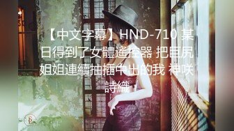  【中文字幕】HND-710 某日得到了女體遙控器 把巨尻姐姐連續抽插中出的我 神咲詩織