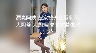 漂亮阿姨 在家被无套爆菊花 大阴蒂 大蝴蝶 高高树着像鸡冠花