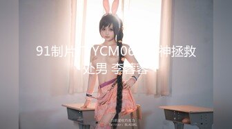 91制片厂 YCM062 女神拯救处男 李蓉蓉