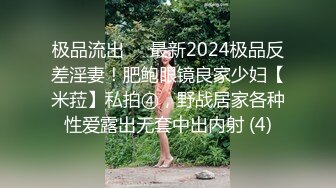 极品流出✨✨最新2024极品反差淫妻！肥鲍眼镜良家少妇【米菈】私拍④，野战居家各种性爱露出无套中出内射 (4)