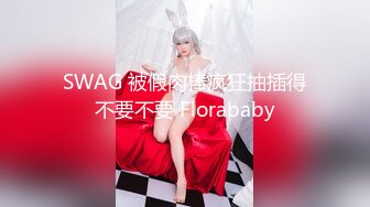 SWAG 被假肉棒疯狂抽插得不要不要 Florababy