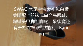 SWAG 恋足宝宝大礼包白皙美腿配上丝袜或单穿高跟鞋。嫩嫩美甲脚趾脚底。最後竟还有开档丝袜跟鞋抽插。 Funnyg