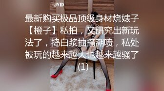 最新购买极品顶级身材烧婊子【橙子】私拍，又研究出新玩法了，捣白浆抽搐潮喷，私处被玩的越来越大也越来越骚了 (1)