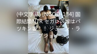 (中文字幕) [NGOD-134] 国際結婚NTR セガレの嫁はパツキン妻！！ ジューン・ラブジョイ