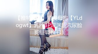 【推特网黄】短发母狗【YLdogwt】乳汁3P深渊巨穴尿脸狗链调教 (1)