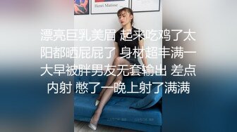 漂亮巨乳美眉 起来吃鸡了太阳都晒屁屁了 身材超丰满一大早被胖男友无套输出 差点内射 憋了一晚上射了满满