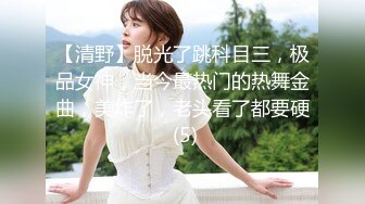 【清野】脱光了跳科目三，极品女神，当今最热门的热舞金曲，美炸了，老头看了都要硬 (5)