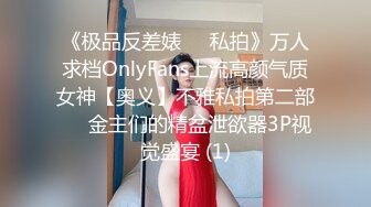 《极品反差婊☀️私拍》万人求档OnlyFans上流高颜气质女神【奥义】不雅私拍第二部☀️金主们的精盆泄欲器3P视觉盛宴 (1)