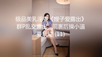 极品美乳淫妻《嫂子爱露出》群P乱交露出__前裹后操小逼要玩烂 (11)