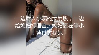 一边后入小姨的大屁股，一边给媳妇打语音。媳妇还在等小姨过去找她