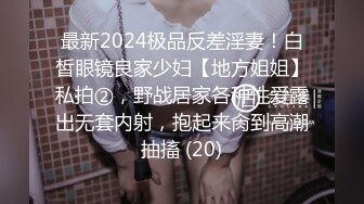 最新2024极品反差淫妻！白皙眼镜良家少妇【地方姐姐】私拍②，野战居家各种性爱露出无套内射，抱起来肏到高潮抽搐 (20)