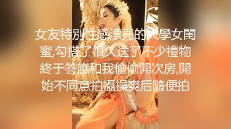 女友特別性感漂亮的大學女閨蜜,勾搭了很久送了不少禮物終于答應和我偷偷開次房,開始不同意拍攝操爽后隨便拍