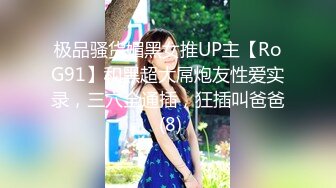 极品骚货媚黑女推UP主【RoG91】和黑超大屌炮友性爱实录，三穴全通插，狂插叫爸爸 (8)