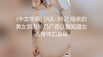 (中文字幕) [JUL-392] 母亲的美女朋友铃乃广香让我知道女人身体的奥秘