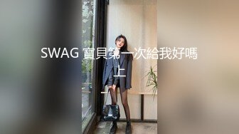 SWAG 寶貝第一次給我好嗎上