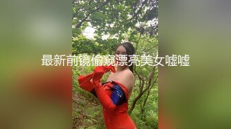 最新前镜偷窥漂亮美女嘘嘘