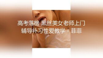 高考落榜 黑丝美女老师上门辅导补习性爱教学 - 菲菲