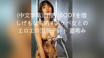 (中文字幕)自慢のBODYを惜しげもなく晒すスケベ女とのエロエロ温泉デート 夏希みなみ