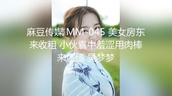 麻豆传媒 MM-045 美女房东来收租 小伙囊中羞涩用肉棒来还债 吴梦梦