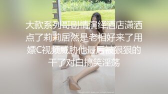 大款系列哥剧情演绎酒店潇洒点了莉莉居然是老相好来了用嫖C视频威胁他最后被狠狠的干了对白搞笑淫荡