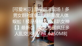 [可爱米亚] 顶级超淫现场！多男女群P盛宴肏出新高度人体蜈蚣！极品身材反差淫趴女神【】最新②，堪比岛国疯狂多人乱交[RF_MP4_6250MB]