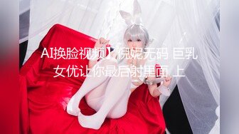 AI换脸视频】倪妮无码 巨乳女优让你最后射里面 上