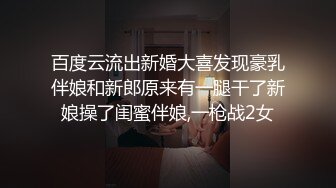 百度云流出新婚大喜发现豪乳伴娘和新郎原来有一腿干了新娘操了闺蜜伴娘,一枪战2女