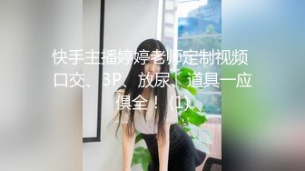 快手主播婷婷老师定制视频 口交、3P、放尿、道具一应俱全！ (1)