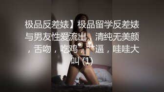 极品反差婊】极品留学反差婊与男友性爱流出，清纯无美颜，舌吻，吃鸡，艹逼，哇哇大叫 (1)