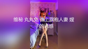 维秘 丸丸兔 强上旗袍人妻 嫂子的诱惑