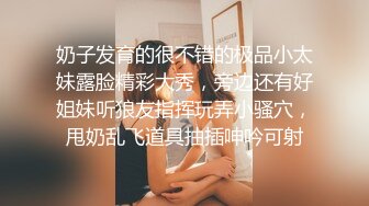 奶子发育的很不错的极品小太妹露脸精彩大秀，旁边还有好姐妹听狼友指挥玩弄小骚穴，甩奶乱飞道具抽插呻吟可射