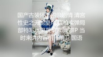 国产古装怀旧四级剧情 清宮性史之无能皇帝 真枪实弹局部特写水果蔬菜紫薇 群P 当时来讲内容相当前卫 国语