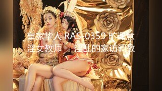 皇家华人 RAS-0359 旷课意淫女教师❤️淫乱的家访调教