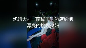 泡妞大神‘南橘子’酒店约炮漂亮的桃园少妇