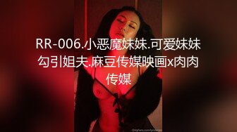 RR-006.小恶魔妹妹.可爱妹妹勾引姐夫.麻豆传媒映画x肉肉传媒