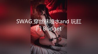 SWAG 穿丝袜喷水and 玩肛门 Bridget