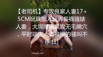 【老司机】专攻良家人妻17+5CM玩具插入玩弄長襪骚婊人妻，大屌撑满紧致无毛嫩穴，平时端庄人妻被操的骚叫不停 (1)