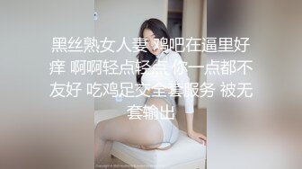 黑丝熟女人妻 鸡吧在逼里好痒 啊啊轻点轻点 你一点都不友好 吃鸡足交全套服务 被无套输出