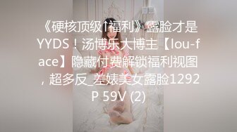 《硬核顶级↑福利》露脸才是YYDS！汤博乐大博主【lou-face】隐藏付费解锁福利视图，超多反_差婊美女露脸1292P 59V (2)