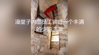 澡堂子内部员工紧盯一个丰满的少妇洗澡