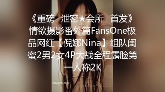 《重磅✅泄密★会所✅首发》情欲摄影番外篇FansOne极品网红【倪娜Nina】组队闺蜜2男2女4P大战全程露脸第一人称2K