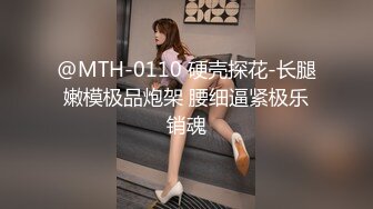 @MTH-0110 硬壳探花-长腿嫩模极品炮架 腰细逼紧极乐销魂