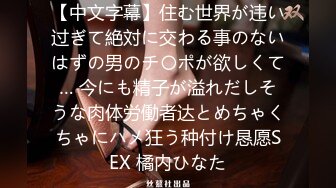 【中文字幕】住む世界が违い过ぎて絶対に交わる事のないはずの男のチ〇ポが欲しくて… 今にも精子が溢れだしそうな肉体労働者达とめちゃくちゃにハメ狂う种付け恳愿SEX 橘内ひなた