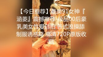 【今日推荐】最美91女神『涵菱』震撼推荐-极品00后豪乳美女性爱自拍 各式浪操舔 制服诱惑篇 高清720P原版收藏